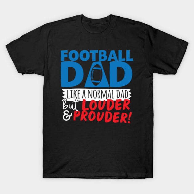 Football Dad Like A Normal Dad But Louder & Prouder T-Shirt by thingsandthings